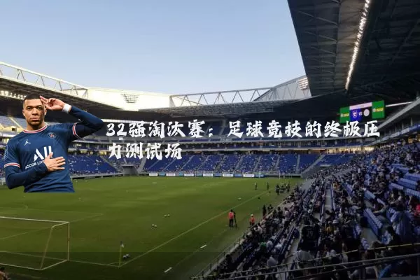 32强淘汰赛:足球竞技的终极压力测试场