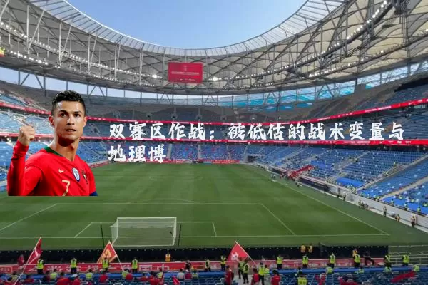 双赛区作战：被低估的战术变量与地理博弈
