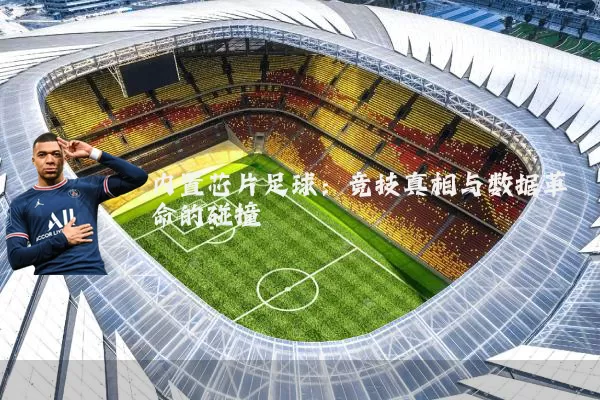内置芯片足球:竞技真相与数据革命的碰撞